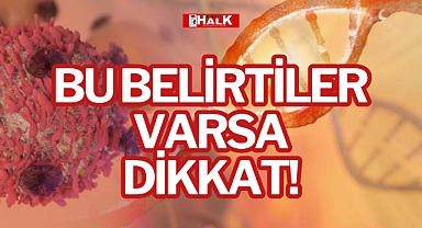 BU BELİRTİLER VARSA DİKKAT!