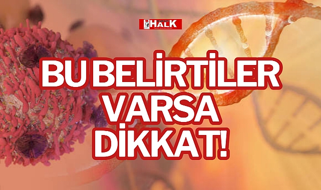 BU BELİRTİLER VARSA DİKKAT!