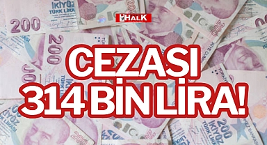 CEZASI 314 BİN LİRA!