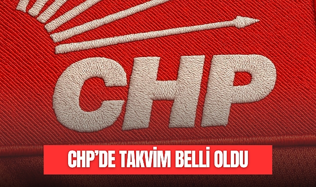 CHP'DE TAKVİM BELLİ OLDU