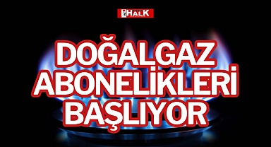DOĞALGAZ ABONELİKLERİ BAŞLIYOR