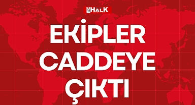 EKİPLER CADDEYE ÇIKTI