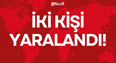 İKİ KİŞİ YARALANDI!