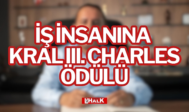 İŞ İNSANINA KRAL III. CHARLES ÖDÜLÜ