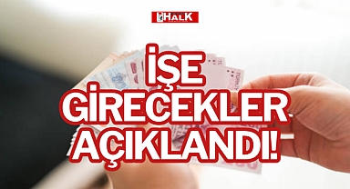 İŞE GİRECEKLER AÇIKLANDI!