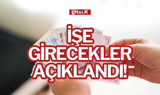 İŞE GİRECEKLER AÇIKLANDI!