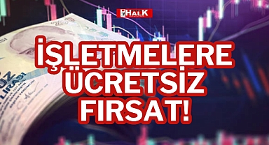 İŞLETMELERE ÜCRETSİZ FIRSAT!