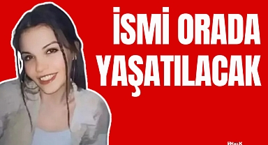 İSMİ ORADA YAŞATILACAK