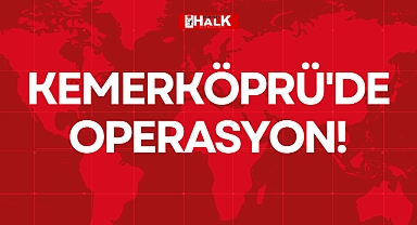 KEMERKÖPRÜ'DE OPERASYON!