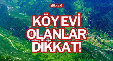 KÖY EVİ OLANLAR DİKKAT!