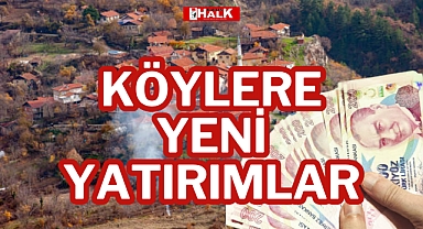 KÖYLERE YENİ YATIRIMLAR