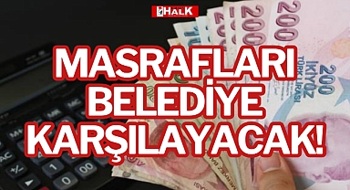 MASRAFLARI BELEDİYE KARŞILAYACAK!