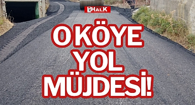 O KÖYE YOL MÜJDESİ!