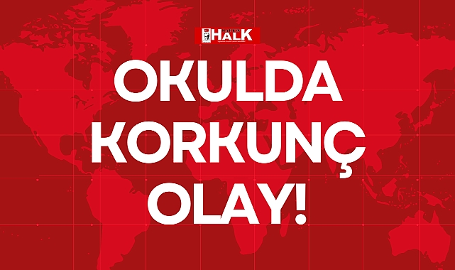 OKULDA KORKUNÇ OLAY!