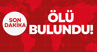 ÖLÜ BULUNDU!