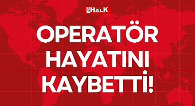 OPERATÖR HAYATINI KAYBETTİ!
