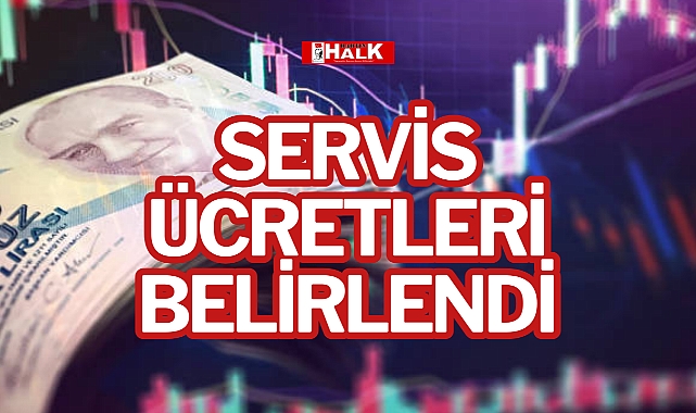 SERVİS ÜCRETLERİ BELİRLENDİ