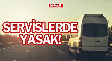 SERVİSLERDE YASAK!