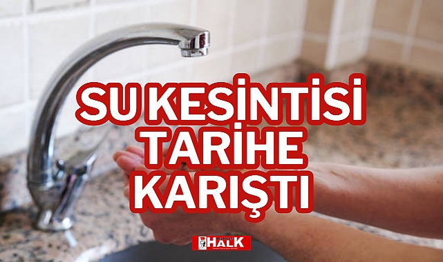 SU KESİNTİSİ TARİHE KARIŞTI