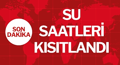 SU SAATLERİ KISITLANDI