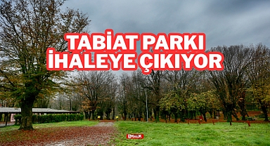 TABİAT PARKI İHALEYE ÇIKIYOR