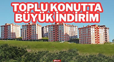 TOPLU KONUTTA BÜYÜK İNDİRİM