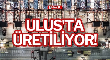 ULUS'TA ÜRETİLİYOR!