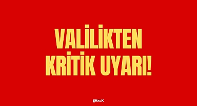 VALİLİKTEN KRİTİK UYARI