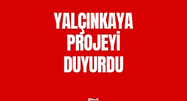 Yalçınkaya Projeyi Duyurdu