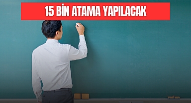 15 BİN ATAMA YAPILACAK