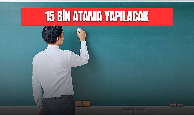 15 BİN ATAMA YAPILACAK