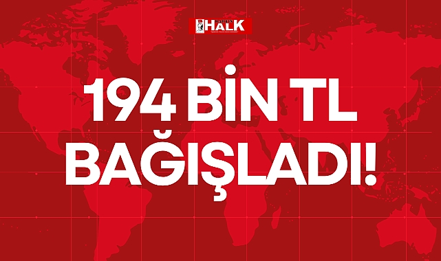 194 BİN TL BAĞIŞLADI!