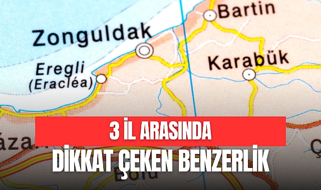 3 İL ARASINDA DİKKAT ÇEKEN BENZERLİK