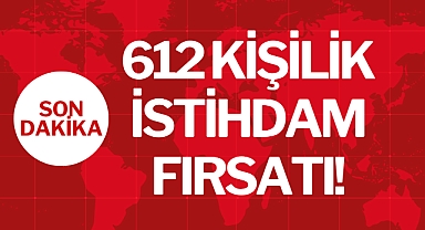 612 KİŞİLİK İSTİHDAM FIRSATI!