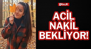 ACİL NAKİL BEKLİYOR!