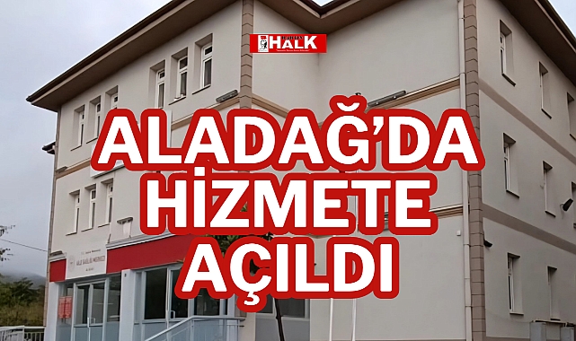 ALADAĞ’DA HİZMETE AÇILDI