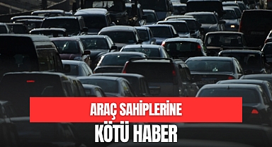 ARAÇ SAHİPLERİNE KÖTÜ HABER