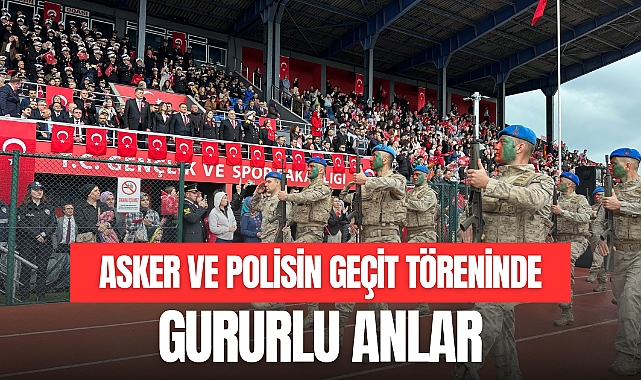 ASKER VE POLİSİN GEÇİT TÖRENİNDE GURURLU ANLAR