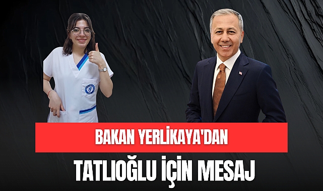 BAKAN YERLİKAYA'DAN TATLIOĞLU İÇİN MESAJ
