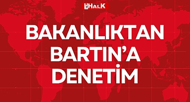 BAKANLIKTAN BARTIN’A DENETİM