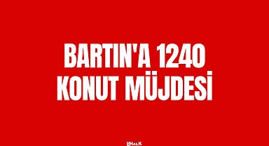 BARTIN'A 1240 KONUT MÜJDESİ