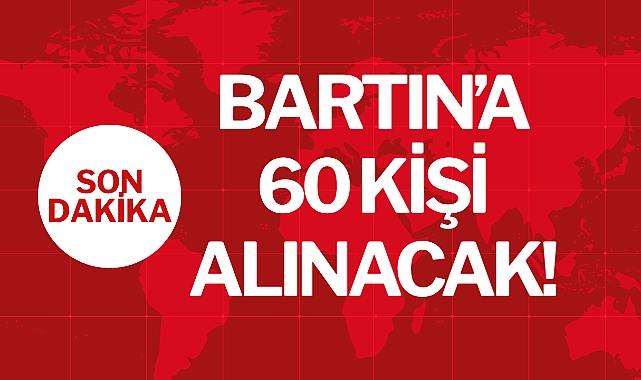 BARTIN’A 60 KİŞİ ALINACAK!