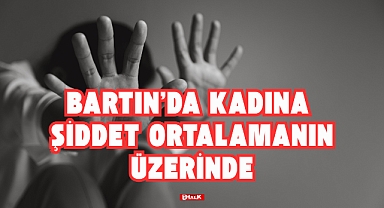 Bartın'da Kadına Şiddet Ortalamanın Üzerinde