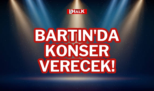 BARTIN'DA KONSER VERECEK!