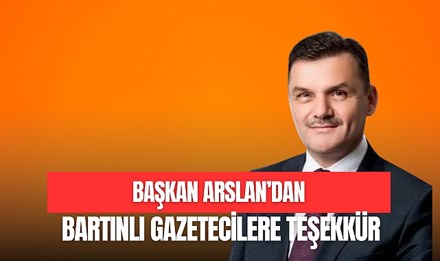 BAŞKAN ARSLAN'DAN BARTINLI GAZETECİLERE TEŞEKKÜR