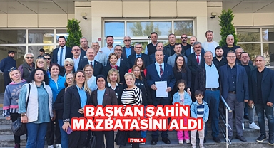 BAŞKAN ŞAHİN MAZBATASINI ALDI