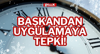 BAŞKANDAN UYGULAMAYA TEPKİ!