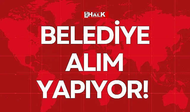 BELEDİYE ALIM YAPIYOR!