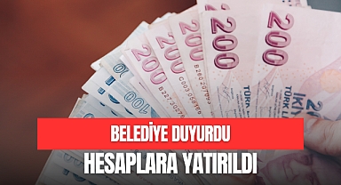 BELEDİYE DUYURDU HESAPLARA YATIRILDI