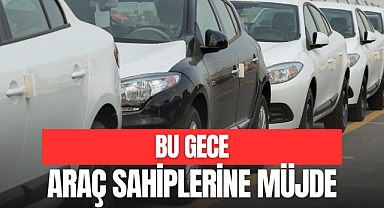 BU GECE ARAÇ SAHİPLERİNE MÜJDE